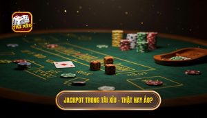 Jackpot trong Tài Xỉu – thật hay ảo_