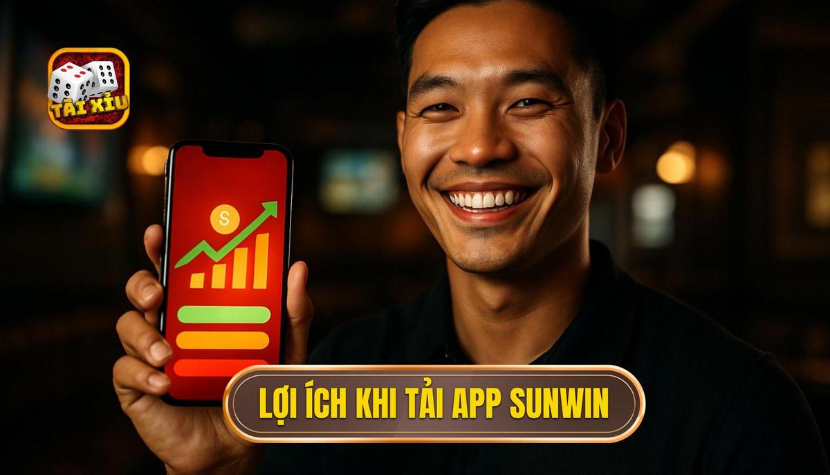 Lợi ích vượt trội khi thực hiện tải app tài xỉu Sunwin