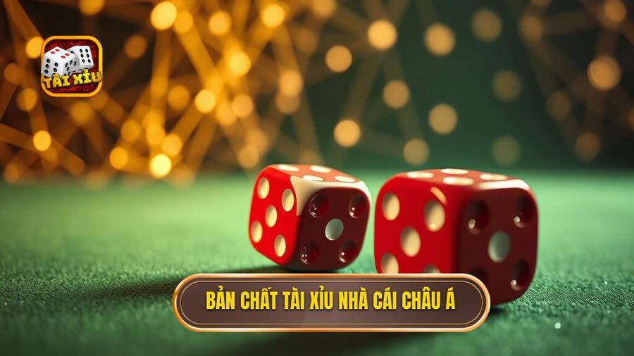 1. Bản chất Tài xỉu nhà cái châu Á